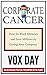 Corporate Cancer: How to Work Miracles and Save Millions by Curing Your Company