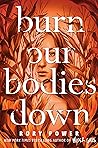 Burn Our Bodies Down by Rory Power