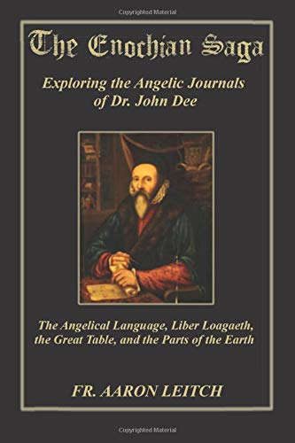 The Enochian Saga: Exploring the Journals of Dr. John Dee: The Angelical Language, Liber Loagaeth, the Great Table, and the Parts of the Earth (Paperback)