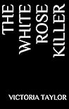 The White Rose Killer by Victoria  Taylor