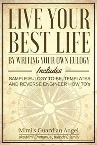 Live Your Best Life: By Writing Your Own Eulogy. Includes sample eulogy-to-be, templates and reverse engineer how to's.