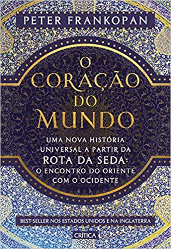 O Coração do Mundo – Uma Nova História Universal A Partir da Rota da Seda: O Encontro do Oriente com o Ocidente