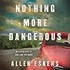 Nothing More Dangerous by Allen Eskens