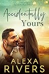 Accidentally Yours by Alexa Rivers