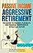 Passive Income, Aggressive Retirement: The Secret to Freedom, Flexibility, and Financial Independence (& how to get started!)
