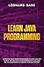Learn Java Programming: A Definitive Crash Course For Beginners to Learn Java Fast. Secrets, Tips and Tricks to Programming with Java Code and The Fundamentals to Creating Your First Program