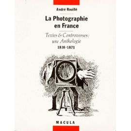 La photographie en France. Textes & Controverses : une Anthologie 1816-1871