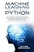 Machine Learning With Python: How to Learn Machine Learning with Python Step by Step. The Complete Beginner’s Guide to Understand Machine Learning with Python (Artificial Intelligence Book 3)
