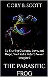 The Parasitic Frog: By Sharing Courage, Love, and Hope, We Find a Future Never Imagined