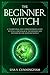 The Beginner Witch: A Tradi...
