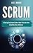 Scrum: A Step by Step Pocket Guide to Make Twice the Work in Half the Time with Scrum