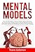 Mental Models: The Ultimate Guide to Improve Problem Solving, Boosting Your Productivity, Avoiding Cognitive Biases, Mastering the Art of Decision Making and Developing the Power of Super Thinking