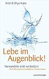 Lebe im Augenblick!: Verwandeln statt verändern Lebe im Augenblick!: Verwandeln statt verändern