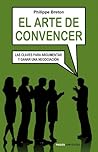 El arte de convencer: Las claves para argumentar y ganar una negociación El arte de convencer: Las claves para argumentar y ganar una negociación