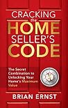Cracking the Home Seller's Code: The Secret Combination to Unlocking Your Home's Maximum Value Cracking the Home Seller's Code: The Secret Combination to Unlocking Your Home's Maximum Value