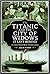 The Titanic and the City of Widows It Left Behind: The Forgotten Victims of the Fatal Voyage