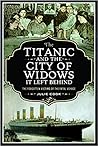 The Titanic and the City of Widows It Left Behind by Julie  Cook