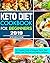 Keto Diet Cookbook For Beginners 2019: The Complete Guide to Ketogenic Diet to Shed Weight, Heal Your Body and Regain Confidence