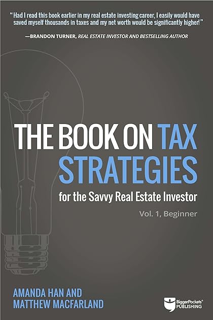 The Book on Tax Strategies for the Savvy Real Estate Investor: Powerful Techniques Anyone Can Use to Deduct More, Invest Smarter, and Pay Far Less to the Irs!