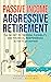 Passive Income, Aggressive Retirement