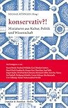 konservativ?!: Miniaturen aus Kultur, Politik und Wissenschaft. (German Edition)