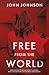 Free From the World by John Johnson
