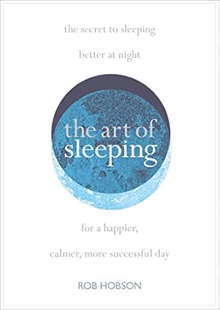 The Art of Sleeping: The definitive self-help guide to improve your health and wellness – and help you finally achieve that perfect night’s sleep