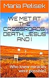 We met at the crossroads, Death, Jesus and I