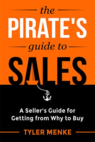 The Pirate's Guide to Sales: A Seller's Guide for Getting From Why to Buy (Kindle Edition)