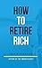 How To Retire Rich: Create ...