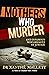 Mothers Who Murder by Xanthé Mallett