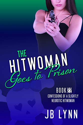 The Hitwoman Goes to Prison (Confessions of a Slightly Neurotic Hitwoman, #22)