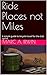 Ride Places not Miles by Marc A. Irwin