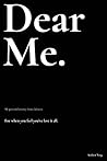 Dear Me.: My personal journey from darkness. (The Dear Series Book 1)