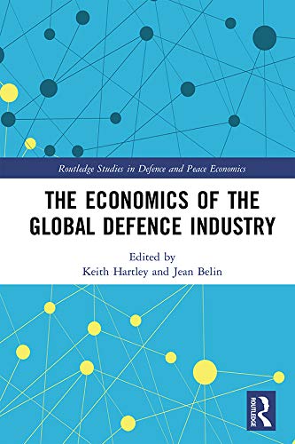 The Economics of the Global Defence Industry (Routledge Studies in Defence and Peace Economics)