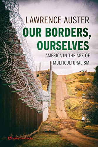 Our Borders, Ourselves: America in the Age of Multiculturalism (Kindle Edition)