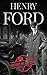 Henry Ford: A Life from Beginning to End - Founder of Ford Motor Company (Greatest Business Leaders of All Time Book 1)