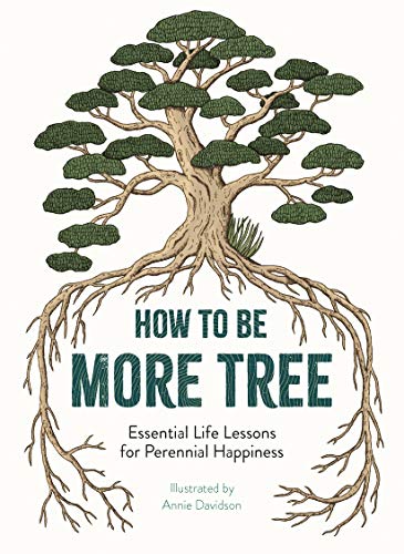 How to Be More Tree: Essential Life Lessons for Perennial Happiness (Kindle Edition)