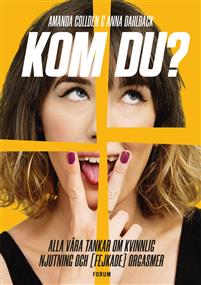 Kom du: alla våra tankar om kvinnlig njutning och (fejkade) orgasmer