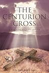 The Centurion Cross: A BIBLICAL FICTION NOVEL The Centurion Cross: A BIBLICAL FICTION NOVEL