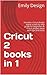 Cricut 2 books in 1: Includ...