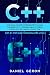 C++: The Crash Course for Beginners to Learn the Basics of C++ Programming with Real Examples, Easily and in a Short Time (Step-By-Step Guide for Programming with C++)
