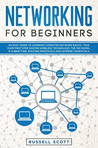 Networking for Beginners: An Easy Guide to Learning Computer Network Basics. Take Your First Step, Master Wireless Technology, the OSI Model, IP Subnetting, Routing Protocols and Internet Essentials (Kindle Edition)