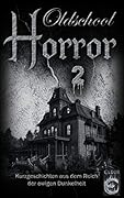 Oldschool Horror 2: Kurzgeschichten aus dem Reich der ewigen Dunkelheit