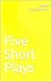 Five Short Plays