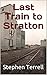 Last Train to Stratton by Stephen Terrell