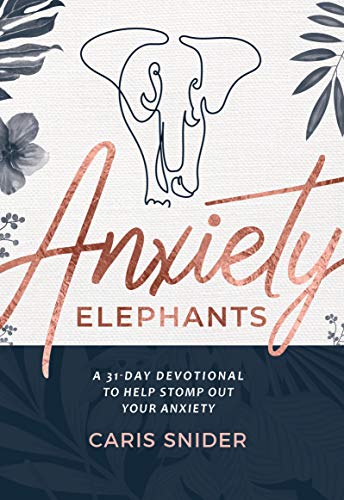 Anxiety Elephants: A 31-Day Devotional To Help Stomp Out Your Anxiety (Kindle Edition)