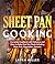 Sheet Pan Cooking: Complete Cookbook with Delicious and Easy to Make One-Pan Meals Including Meat, Fish, Vegetables, Desserts
