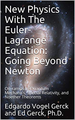 New Physics With The Euler-Lagrange Equation: Going Beyond Newton: On-ramps to Quantum Mechanics, Special Relativity, and Noether Theorems (Kindle Edition)
