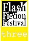 Flash Fiction Festival, Three